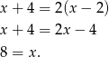 x+ 4 = 2(x − 2) x+ 4 = 2x − 4 8 = x. 