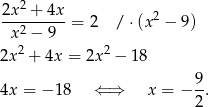  2 2x--+-4x-= 2 / ⋅(x 2 − 9) x2 − 9 2x2 + 4x = 2x 2 − 18 4x = − 18 ⇐ ⇒ x = − 9-. 2 