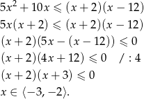  2 5x + 10x ≤ (x+ 2)(x− 12) 5x(x + 2) ≤ (x + 2)(x− 12) (x + 2)(5x − (x − 12)) ≤ 0 (x + 2)(4x + 12) ≤ 0 / : 4 (x + 2)(x + 3) ≤ 0 x ∈ ⟨− 3,− 2⟩. 