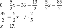 0 = 5x − 36 − 13-= 5-x − 85- 2 2 2 2 8-5 5- 2- 2 = 2 x / ⋅ 5 x = 17. 