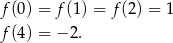 f(0) = f(1) = f(2 ) = 1 f(4) = − 2. 