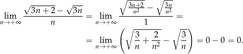  ∘ ----- ∘ --- √ ------- √ --- 3n+2- 3n- --3n-+-2-−---3n- ----n2--−----n2 n→lim+ ∞ n = nl→im+∞ 1 = ( ∘ -------- ∘ --) = lim 3-+ -2-− 3- = 0− 0 = 0. n→ +∞ n n2 n 