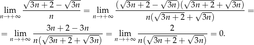  √ ------- √ --- √ ------- √ --- √ ------- √ --- lim ---3n+--2−----3n = lim (--3n-+-2-−√--3n-)(--3n√-+-2-+---3n)-= n→ +∞ n n→+ ∞ n ( 3n+ 2+ 3n) 3n + 2 − 3n 2 = lim ---√----------√-----= lim --√-----------√-----= 0. n→ +∞ n ( 3n + 2+ 3n) n→ +∞ n( 3n + 2+ 3n) 