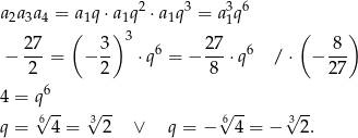  2 3 3 6 a2a3a 4 = a1q⋅a 1q ⋅a1q = a 1q 27 ( 3) 3 27 ( 8 ) − ---= − -- ⋅ q6 = − ---⋅q6 / ⋅ − --- 2 2 8 2 7 4 = q6 6√ -- √3-- 6√ -- 3√ -- q = 4 = 2 ∨ q = − 4 = − 2. 