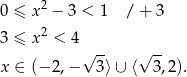 2 0 ≤ x − 3 < 1 / + 3 3 ≤ x 2 < 4 √ -- √ -- x ∈ (− 2,− 3⟩ ∪ ⟨ 3,2). 