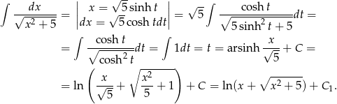  | √ -- | ∫ ---dx---- | x = 5sinh t | √ -∫ ----cosh-t----- √ -2-----= ||dx = √ 5-cosh tdt|| = 5 ∘ ------2-----dt = x + 5 ∫ ∫ 5 sin h t + 5 --cosh-t-- -x-- = ∘ -----2-dt = 1dt = t = a rsinh √ 5-+ C = ( co sh t∘ -------) x x2 ∘ ------- = ln √---+ ---+ 1 + C = ln(x + x2 + 5)+ C1. 5 5 