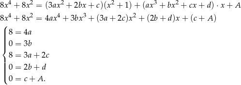  4 2 2 2 3 2 8x + 8x = (3ax + 2bx + c)(x + 1) + (ax + bx + cx + d )⋅x + A 8x4 + 8x2 = 4ax4 + 3bx3 + (3a + 2c)x 2 + (2b + d )x+ (c+ A ) ( ||| 8 = 4a ||| 0 = 3b { | 8 = 3a+ 2c ||| 0 = 2b+ d ||( 0 = c+ A. 