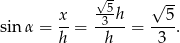  √5- √ -- sin α = x-= -3 h-= --5-. h h 3 
