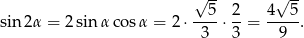  √ -- √ -- 5 2 4 5 sin2 α = 2 sin α cosα = 2⋅ ---⋅ --= ----. 3 3 9 