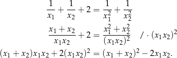 1-- -1- -1- -1- x + x + 2 = x2 + x 2 1 2 1 2 x1-+-x2- x21-+-x22- 2 x x + 2 = (x x )2 / ⋅(x1x2) 1 2 2 1 2 2 (x1 + x2)x1x2 + 2(x1x 2) = (x1 + x2) − 2x1x2. 