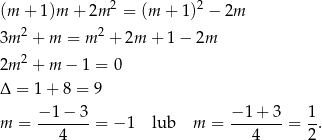  2 2 (m + 1 )m + 2m = (m + 1) − 2m 3m 2 + m = m2 + 2m + 1− 2m 2 2m + m − 1 = 0 Δ = 1+ 8 = 9 m = −-1-−-3 = − 1 lub m = −1-+-3-= 1-. 4 4 2 