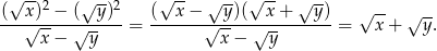  √ -- √ -- √ -- √ -- √ -- √ -- ( x)2 − ( y)2 ( x− y)( x + y) √ -- √ -- ---√-----√------= ------√-----√----------= x+ y. x− y x − y 