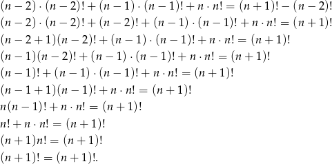(n − 2) ⋅(n − 2)!+ (n− 1)⋅(n − 1)!+ n ⋅n! = (n + 1 )! − (n − 2)! (n − 2) ⋅(n − 2)!+ (n− 2)!+ (n − 1 )⋅(n − 1)!+ n ⋅n! = (n + 1)! (n − 2 + 1)(n − 2)! + (n − 1) ⋅(n− 1)!+ n ⋅n ! = (n+ 1)! (n − 1)(n − 2)! + (n − 1) ⋅(n − 1)!+ n⋅n ! = (n+ 1)! (n − 1)!+ (n− 1)⋅ (n− 1)!+ n ⋅n ! = (n + 1)! (n − 1 + 1)(n − 1)! + n ⋅n! = (n + 1)! n(n − 1 )!+ n ⋅n! = (n + 1)! n!+ n ⋅n! = (n + 1)! (n + 1)n ! = (n + 1)! (n + 1)! = (n + 1)!. 