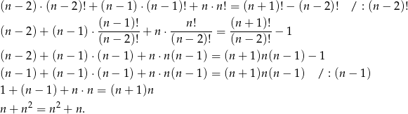 (n − 2)⋅ (n− 2)!+ (n − 1 )⋅(n − 1)! + n ⋅n! = (n + 1)!− (n − 2)! / : (n − 2 )! (n-−-1)! ---n!--- (n+--1)! (n − 2)+ (n − 1) ⋅(n − 2)! + n ⋅(n − 2)! = (n− 2)! − 1 (n − 2)+ (n − 1) ⋅(n− 1)+ n⋅ n(n − 1) = (n + 1 )n(n − 1) − 1 (n − 1)+ (n − 1) ⋅(n− 1)+ n⋅ n(n − 1) = (n + 1 )n(n − 1) / : (n − 1) 1+ (n − 1)+ n ⋅n = (n + 1)n n + n2 = n 2 + n . 