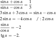 sin-α-+-cos-α-= 1- sin α − cos α 3 3sinα + 3 cos α = sinα − co sα 2sinα = − 4co sα / : 2co sα sinα ----- = − 2 cosα tgα = − 2. 