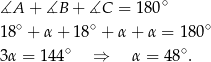 ∡A + ∡B + ∡C = 180 ∘ ∘ ∘ ∘ 18 + α + 18 + α+ α = 180 3α = 144∘ ⇒ α = 48∘. 