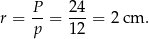  P 24 r = p-= 12-= 2 cm . 