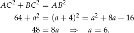 AC 2 + BC 2 = AB 2 2 2 2 64 + a = (a + 4 ) = a + 8a + 16 48 = 8a ⇒ a = 6. 