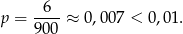  6 p = ----≈ 0,007 < 0,01. 900 