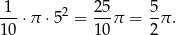  1 2 25 5 ---⋅π ⋅5 = --π = -π . 10 10 2 