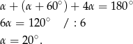 α + (α + 60∘) + 4α = 180∘ 6α = 1 20∘ / : 6 α = 20 ∘. 