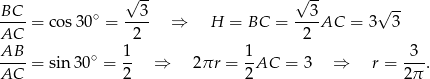  √ -- √ -- BC ∘ 3 3 √ -- ----= cos30 = ---- ⇒ H = BC = ---AC = 3 3 AC 2 2 AB--= sin 30∘ = 1- ⇒ 2πr = 1-AC = 3 ⇒ r = -3-. AC 2 2 2π 