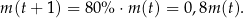 m (t+ 1) = 80% ⋅ m(t) = 0 ,8m(t). 