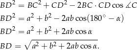 BD 2 = BC 2 + CD 2 − 2BC ⋅CD cos ∡C 2 2 2 ∘ BD = a + b − 2ab cos(180 − α ) BD 2 = a2 + b2 + 2ab cosα ∘ ------------------- BD = a2 + b2 + 2ab cos α. 