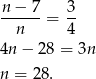  n− 7 3 ------= -- n 4 4n − 28 = 3n n = 28. 