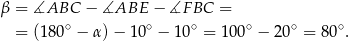 β = ∡ABC − ∡ABE − ∡F BC = = (1 80∘ − α)− 10∘ − 10∘ = 10 0∘ − 20∘ = 80∘. 