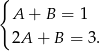 { A + B = 1 2A + B = 3. 