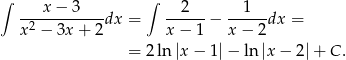 ∫ x − 3 ∫ 2 1 ------------dx = ------− ------dx = x2 − 3x + 2 x − 1 x − 2 = 2 ln |x − 1|− ln |x− 2|+ C . 