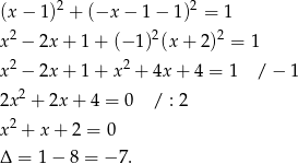  2 2 (x − 1) + (−x − 1 − 1) = 1 x2 − 2x + 1 + (− 1)2(x + 2 )2 = 1 x2 − 2x + 1 + x 2 + 4x + 4 = 1 / − 1 2 2x + 2x + 4 = 0 / : 2 x2 + x + 2 = 0 Δ = 1 − 8 = − 7. 