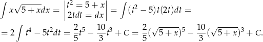 ∫ √ ------ || 2 || ∫ x 5+ xdx = ||t = 5+ x|| = (t2 − 5)t(2t)dt = 2tdt = dx ∫ 4 2 2 5 10 3 2 √ ------ 5 10 √ ------3 = 2 t − 5t dt = 5t − -3 t + C = 5( 5 + x ) − 3-( 5 + x) + C . 