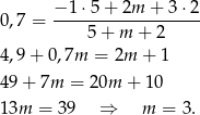  − 1 ⋅5+ 2m + 3 ⋅2 0 ,7 = ------------------- 5 + m + 2 4 ,9 + 0 ,7m = 2m + 1 4 9+ 7m = 20m + 10 1 3m = 39 ⇒ m = 3. 