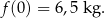 f(0) = 6,5 kg . 