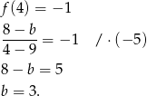 f(4) = − 1 8-−-b- 4 − 9 = − 1 / ⋅(− 5) 8− b = 5 b = 3. 