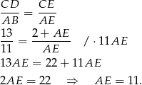 CD CE ---- = ---- AB AE 1-3 = 2-+-AE-- / ⋅11AE 1 1 AE 13AE = 22 + 11AE 2AE = 22 ⇒ AE = 11. 