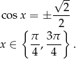  √ -- 2 cosx = ± ---- { 2} x ∈ π-, 3π . 4 4 