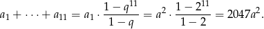  1-−-q11 2 1−--211 2 a1 + ⋅⋅⋅+ a 11 = a1 ⋅ 1 − q = a ⋅ 1 − 2 = 2047a . 