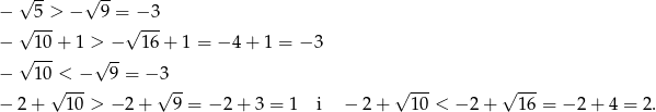  √ -- √ -- − √ 5 > − 9 =√−-3- − 10+ 1 > − 16 + 1 = − 4 + 1 = −3 √ --- √ -- − 10 < − 9 = − 3 √ --- √ -- √ --- √ --- − 2+ 10 > − 2 + 9 = − 2 + 3 = 1 i − 2+ 10 < − 2 + 16 = − 2 + 4 = 2. 