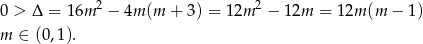 0 > Δ = 16m 2 − 4m (m + 3) = 12m 2 − 12m = 12m (m − 1) m ∈ (0,1). 