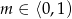 m ∈ ⟨0,1) 
