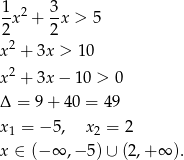  1 3 -x2 + --x > 5 2 2 x 2 + 3x > 10 2 x + 3x − 10 > 0 Δ = 9 + 40 = 49 x 1 = − 5, x2 = 2 x ∈ (−∞ ,− 5) ∪ (2,+ ∞ ). 