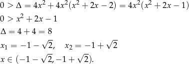 0 > Δ = 4x 2 + 4x 2(x2 + 2x − 2) = 4x 2(x2 + 2x− 1) 0 > x 2 + 2x − 1 Δ = 4+ 4 = 8 √ -- √ -- x1 = − 1 − 2, x2 = − 1 + 2 √ -- √ -- x ∈ (− 1 − 2,− 1 + 2). 