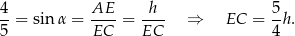 4 AE h 5 --= sin α = ---- = ---- ⇒ EC = --h. 5 EC EC 4 