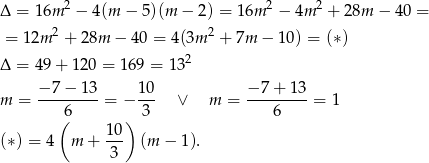 Δ = 16m 2 − 4(m − 5)(m − 2) = 16m 2 − 4m 2 + 28m − 40 = 2 2 = 12m + 28m − 40 = 4(3m + 7m − 10) = (∗) Δ = 49 + 1 20 = 169 = 132 m = −-7−--13-= − 1-0 ∨ m = −-7-+-13-= 1 (6 ) 3 6 10 (∗) = 4 m + -3- (m − 1). 