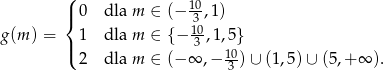  ( |{ 0 dla m ∈ (− 130,1) g(m ) = 1 dla m ∈ {− 10,1,5} |( 3 2 dla m ∈ (−∞ ,− 103-)∪ (1,5) ∪ (5,+ ∞ ). 