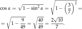  ∘ ---------- ∘ ---------- ( ) 2 cos α = 1− sin2 α = 1− 3- = 7 ∘ ------- ∘ --- √ --- = 1 − -9- = 40-= 2--10. 4 9 49 7 