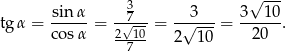  3 √ --- tg α = -sin-α = -√7--= -√3---= 3--1-0. co sα 2--10- 2 10 20 7 